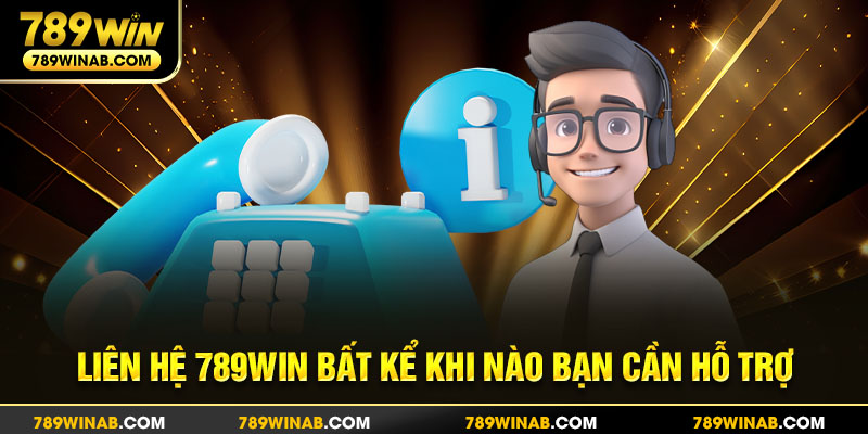 Liên hệ 789win bất cứ khi nào bạn cần sự hỗ trợ